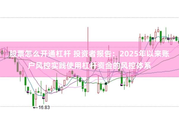股票怎么开通杠杆 投资者报告：2025年以来账户风控实践使用杠杆资金的风控体系