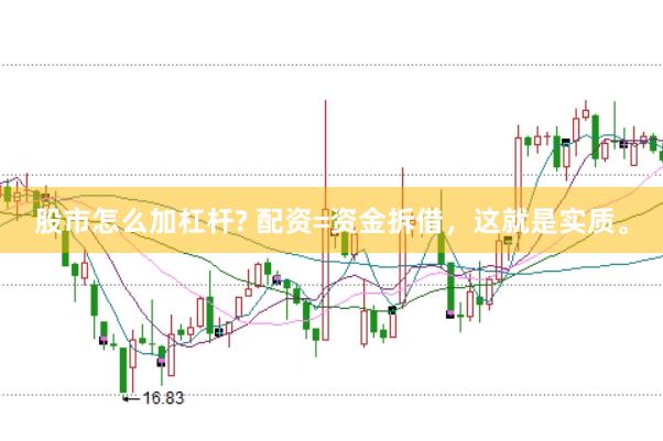 股市怎么加杠杆? 配资=资金拆借，这就是实质。