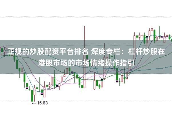 正规的炒股配资平台排名 深度专栏：杠杆炒股在港股市场的市场情绪操作指引