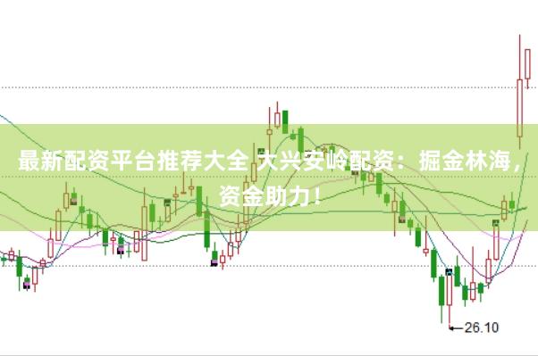 最新配资平台推荐大全 大兴安岭配资：掘金林海，资金助力！